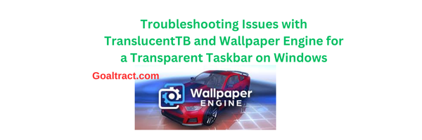 Troubleshooting Issues with TranslucentTB and Wallpaper Engine for a Transparent Taskbar on Windows