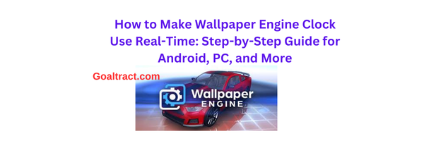 How to Make Wallpaper Engine Clock Use Real-Time: Step-by-Step Guide for Android, PC, and More
